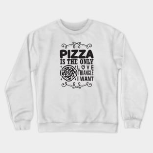 Pizza is the Only Love Triangle I Want Crewneck Sweatshirt